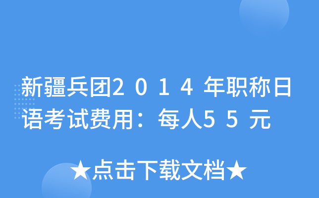 新疆兵团2014年职称日语考试费用：每人55元