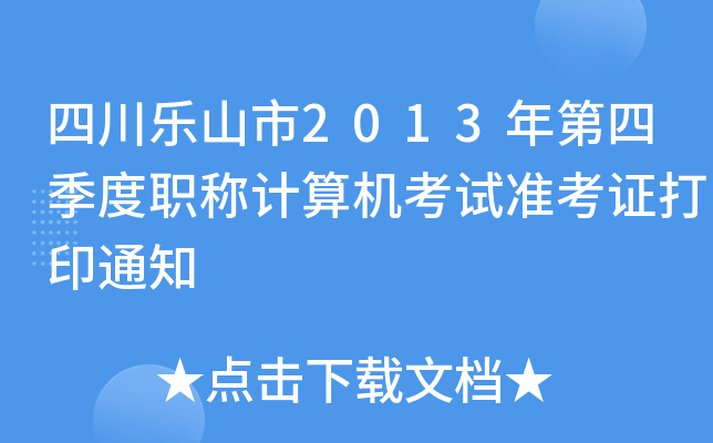 四川乐山市2013年第四季度职称计算机考试准考证打印通知