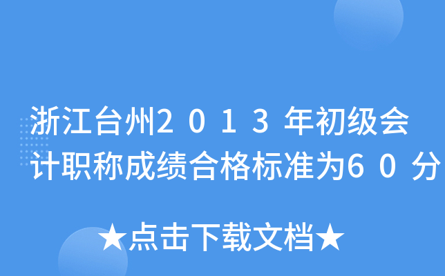 浙江台州2013年初级会计职称成绩合格标准为60分