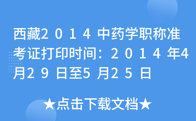 西藏2014中药开云kaiyun(中国)职称准考证打印时间：2014年4月29日至5月25日