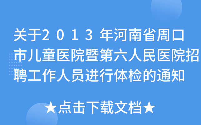 关于2013年河南省周口市儿童医院暨第六人民医院招聘工作人员进行体检的通知