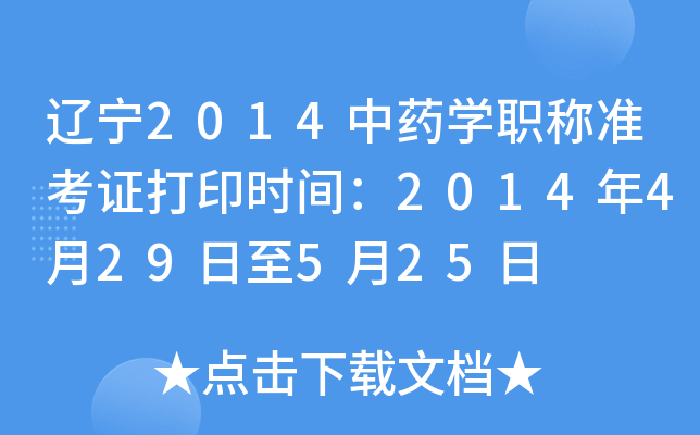 辽宁2014中药开云kaiyun(中国)职称准考证打印时间：2014年4月29日至5月25日