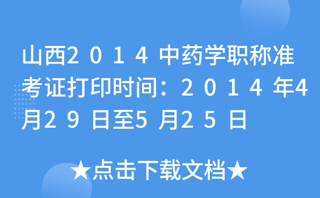 山西2014中药开云kaiyun(中国)职称准考证打印时间：2014年4月29日至5月25日