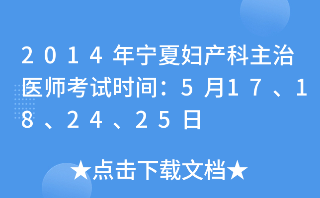 2014年宁夏妇产科主治医师考试时间：5月17、18、24、25日