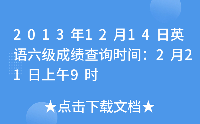 2013年12月14日英语六级成绩查询时间：2月21日上午9时