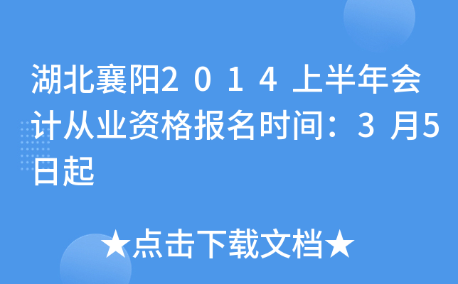 湖北襄阳2014上半年会计从业资格报名时间：3月5日起