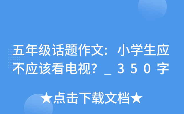五年级话题作文:小开云kaiyun(中国)生应不应该看电视？_350字