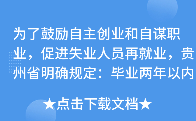 为了鼓励自主创业和自谋职业，促进失业人员再就业，贵州省明确规定：毕业两年以内的普通高校毕业生、登记失