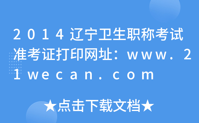 2014辽宁卫生职称考试准考证打印网址：www.21wecan.com