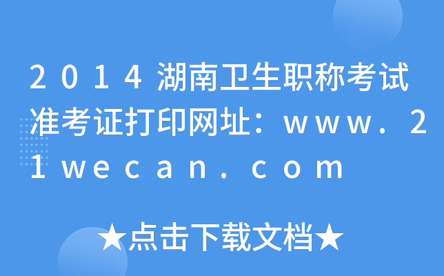 2014湖南卫生职称考试准考证打印网址：www.21wecan.com