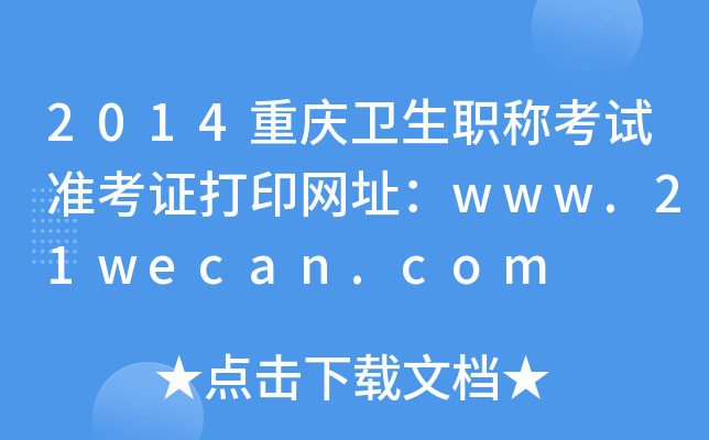 2014重庆卫生职称考试准考证打印网址：www.21wecan.com