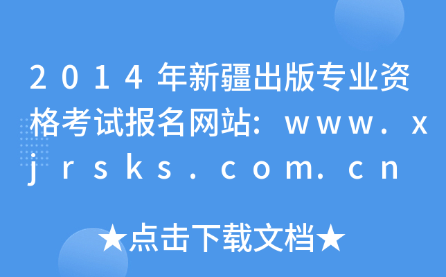 2014年新疆出版专业资格考试报名网站:www.xjrsks.com.cn