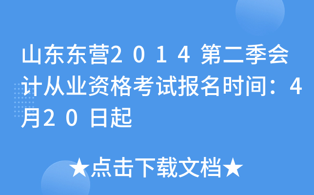 山东东营2014第二季会计从业资格考试报名时间：4月20日起