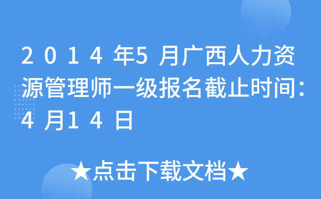 2014年5月广西人力资源管理师一级报名截止时间：4月14日