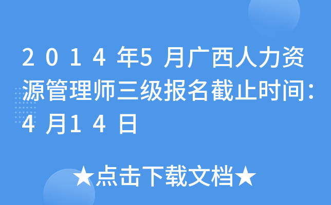 2014年5月广西人力资源管理师三级报名截止时间：4月14日