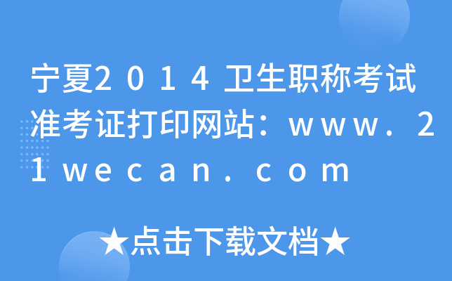 宁夏2014卫生职称考试准考证打印网站：www.21wecan.com