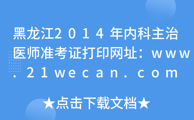 黑龙江2014年内科主治医师准考证打印网址：www.21wecan.com