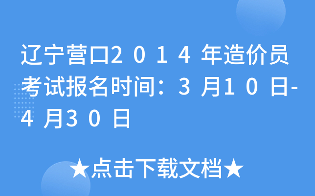 辽宁营口2014年造价员考试报名时间：3月10日-4月30日
