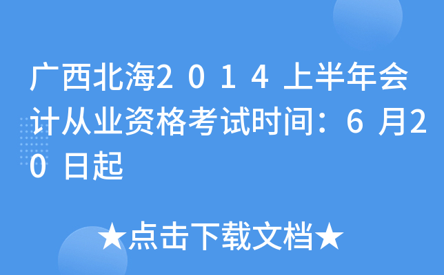广西北海2014上半年会计从业资格考试时间：6月20日起