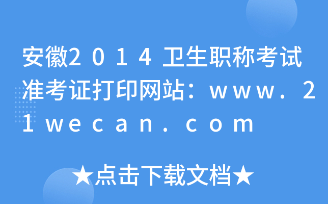 安徽2014卫生职称考试准考证打印网站：www.21wecan.com