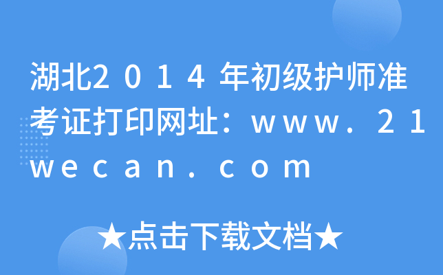 湖北2014年初级护师准考证打印网址：www.21wecan.com
