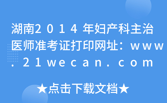 湖南2014年妇产科主治医师准考证打印网址：www.21wecan.com