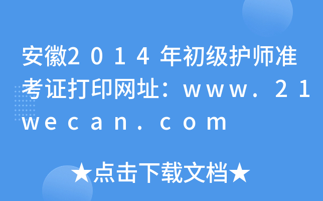 安徽2014年初级护师准考证打印网址：www.21wecan.com