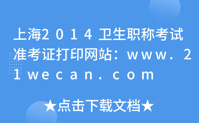 上海2014卫生职称考试准考证打印网站：www.21wecan.com