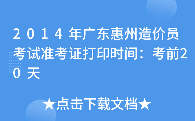 2014年广东惠州造价员考试准考证打印时间：考前20天