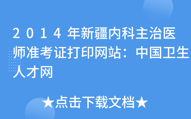 2014年新疆内科主治医师准考证打印网站：中国卫生人才网