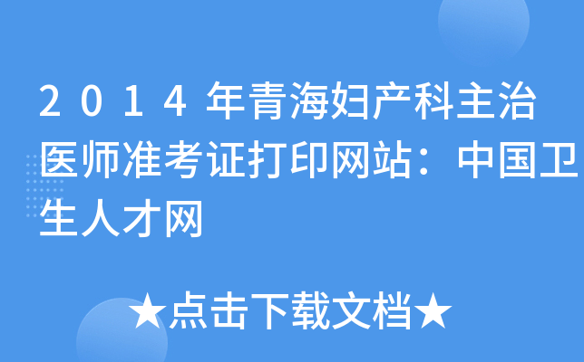 2014年青海妇产科主治医师准考证打印网站：中国卫生人才网
