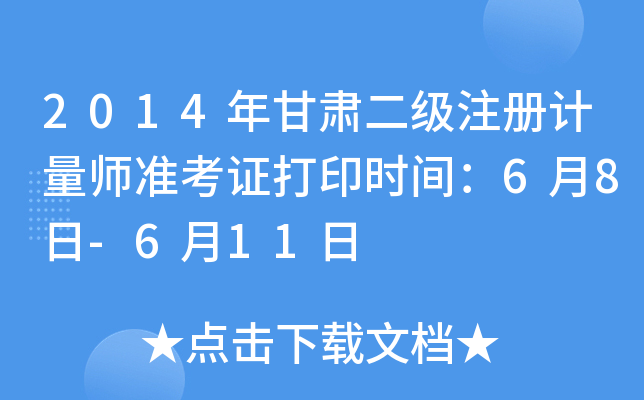 2014年甘肃二级注册计量师准考证打印时间：6月8日-6月11日