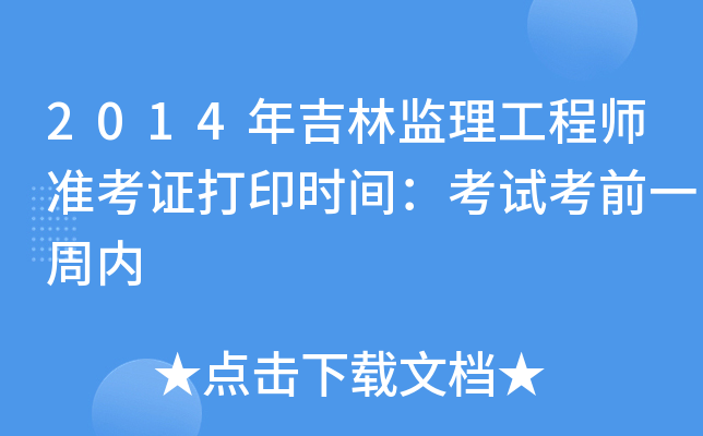 2014年吉林监理工程师准考证打印时间：考试考前一周内