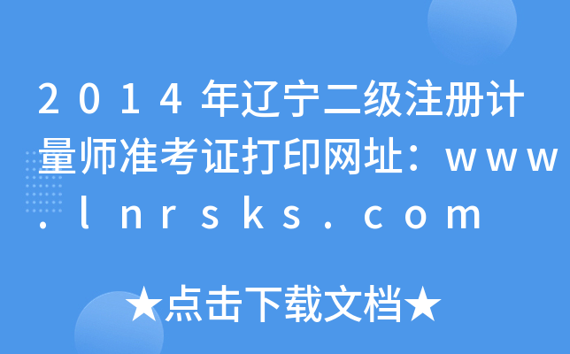 2014年辽宁二级注册计量师准考证打印网址：www.lnrsks.com