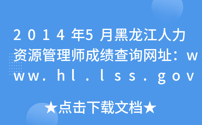 2014年5月黑龙江人力资源管理师成绩查询网址：www.hl.lss.gov.cn