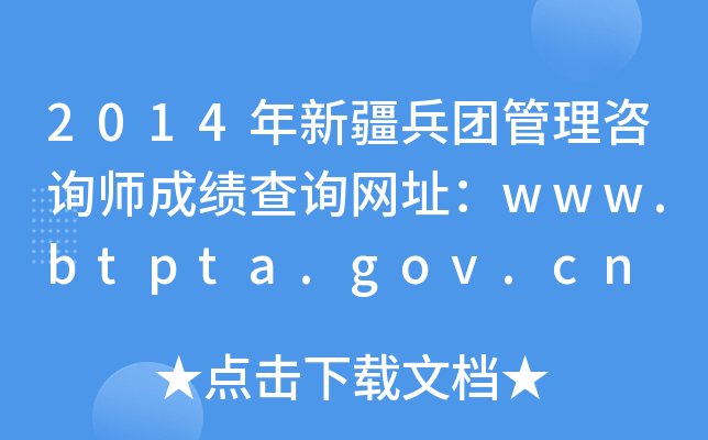 2014年新疆兵团管理咨询师成绩查询网址：www.btpta.gov.cn