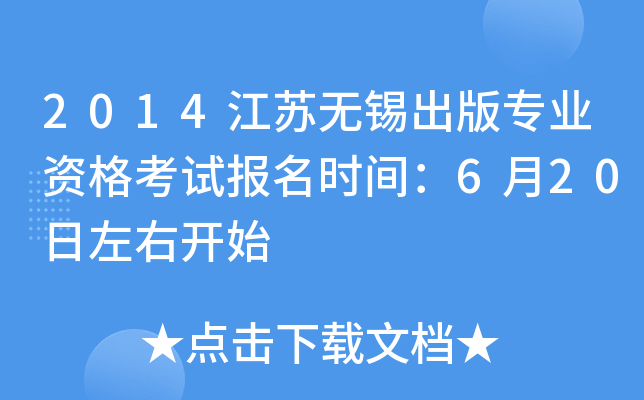 2014江苏无锡出版专业资格考试报名时间：6月20日左右开始