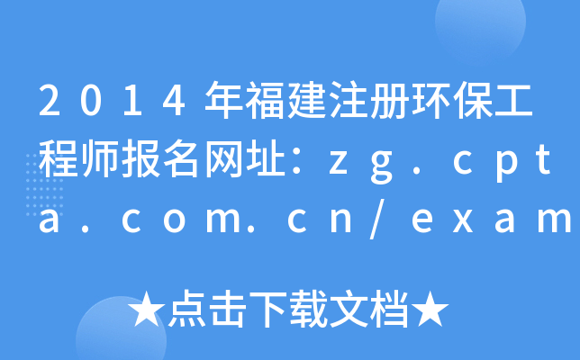 2014年福建注册环保工程师报名网址：zg.cpta.com.cn/examfront