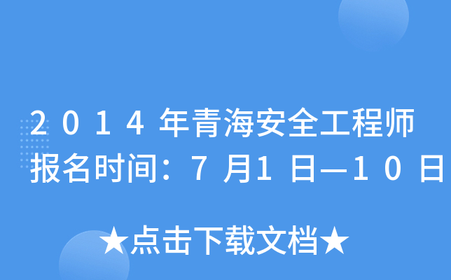 2014年青海安全工程师报名时间：7月1日—10日
