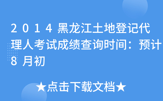 2014黑龙江土地登记代理人考试成绩查询时间：预计8月初