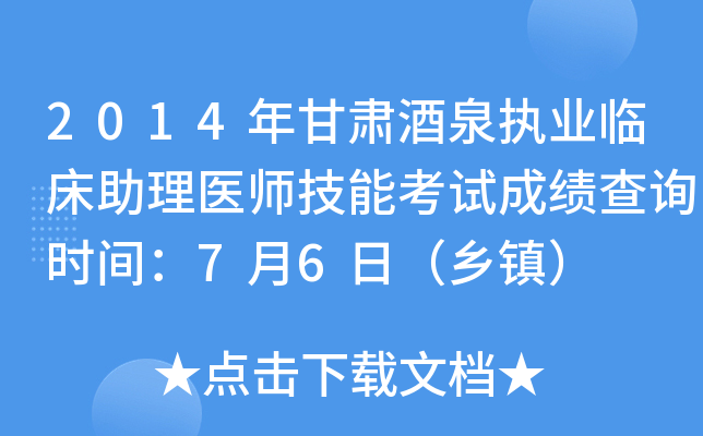 2014年甘肃酒泉执业临床助理医师技能考试成绩查询时间：7月6日（乡镇）
