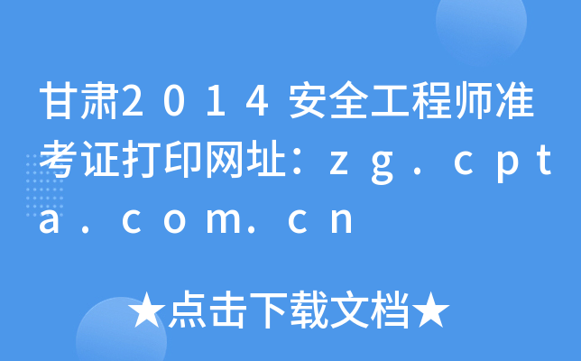甘肃2014安全工程师准考证打印网址：zg.cpta.com.cn