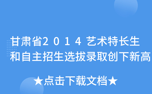 甘肃省2014艺术特长生和自主招生选拔录取创下新高
