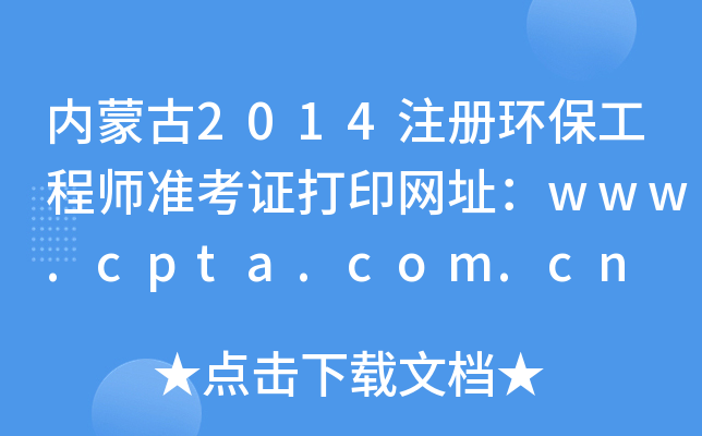 内蒙古2014注册环保工程师准考证打印网址：www.cpta.com.cn