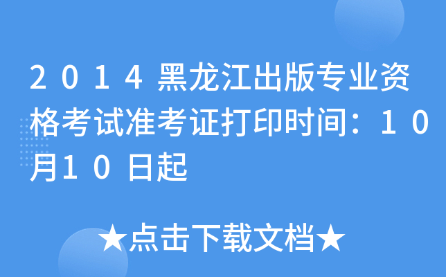 2014黑龙江出版专业资格考试准考证打印时间：10月10日起