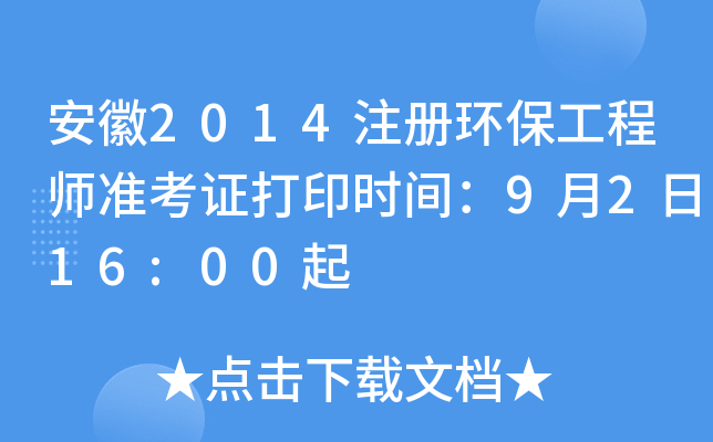 安徽2014注册环保工程师准考证打印时间：9月2日16:00起