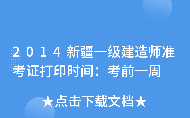 2014新疆一级建造师准考证打印时间：考前一周