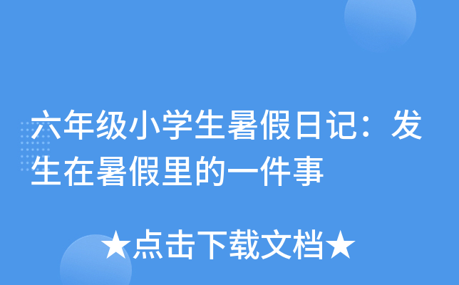 六年级小开云kaiyun(中国)生暑假日记：发生在暑假里的一件事