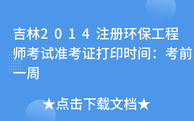 吉林2014注册环保工程师考试准考证打印时间：考前一周