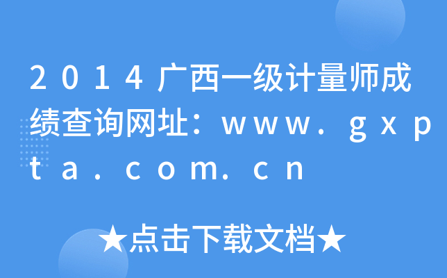 2014广西一级计量师成绩查询网址：www.gxpta.com.cn